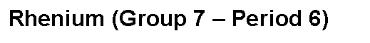 Cuadro de texto: Rhenium (Group 7 � Period 6)
