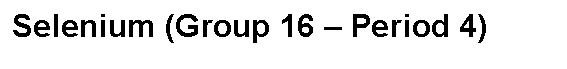 Cuadro de texto: Selenium (Group 16 � Period 4) 
